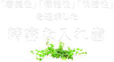 「審美性」「機能性」「快適性」を追求した精密な入れ歯